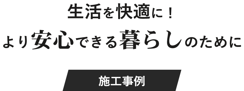 生活を快適に！より安心できる暮らしのために施工事例