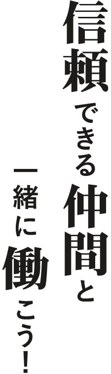 信頼できる仲間と一緒に働こう！